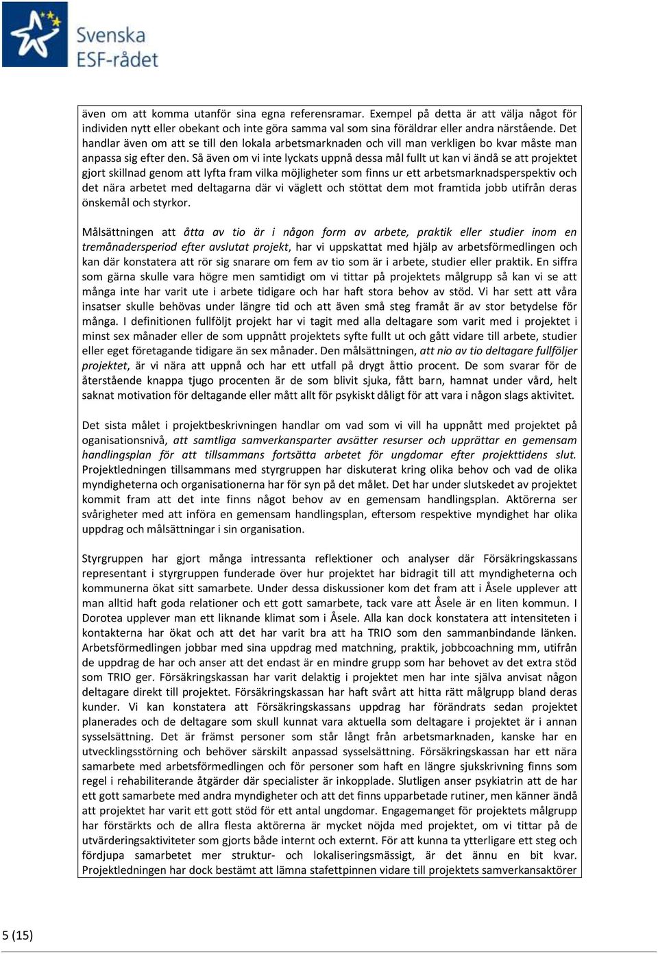 Så även om vi inte lyckats uppnå dessa mål fullt ut kan vi ändå se att projektet gjort skillnad genom att lyfta fram vilka möjligheter som finns ur ett arbetsmarknadsperspektiv och det nära arbetet