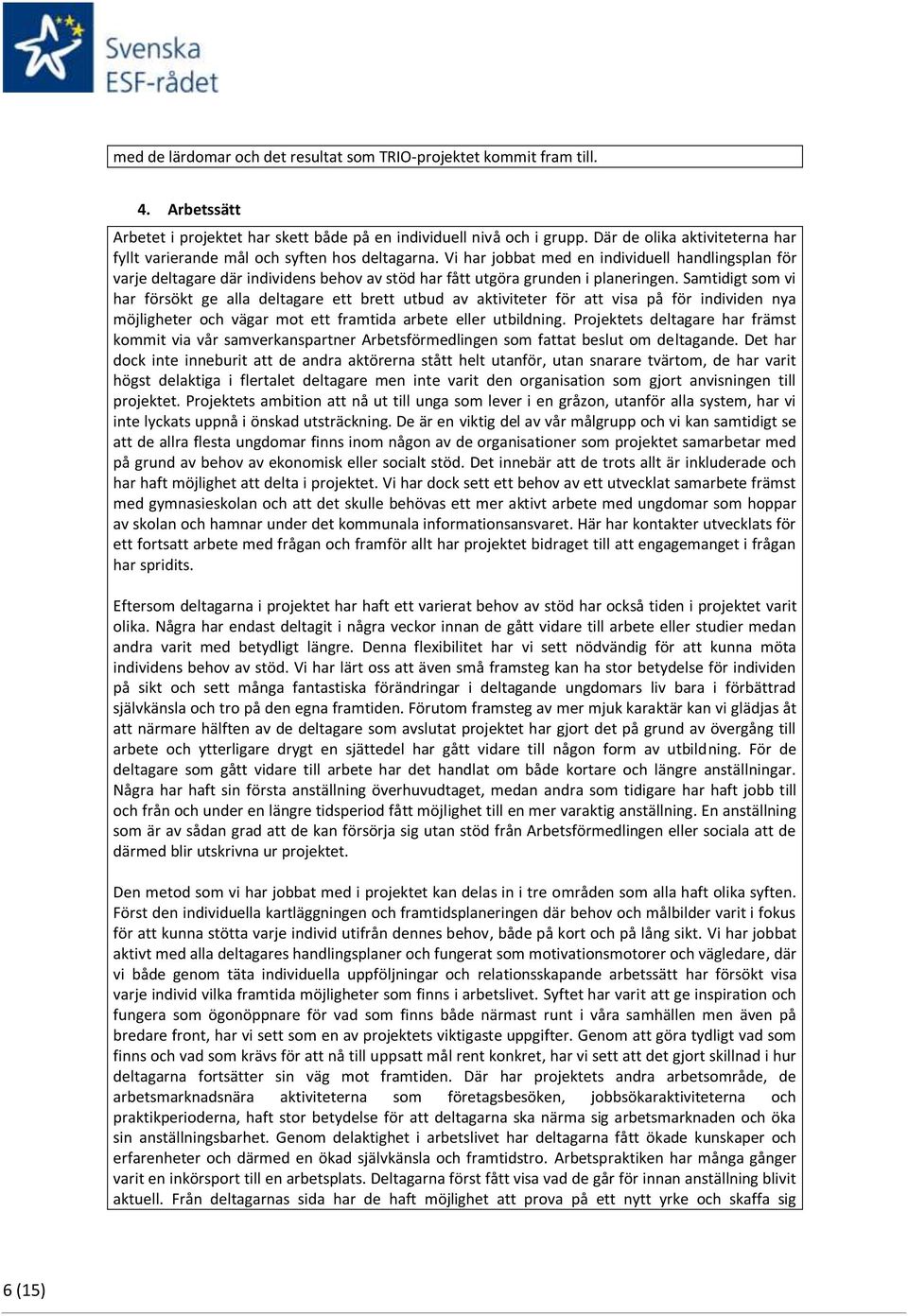 Vi har jobbat med en individuell handlingsplan för varje deltagare där individens behov av stöd har fått utgöra grunden i planeringen.