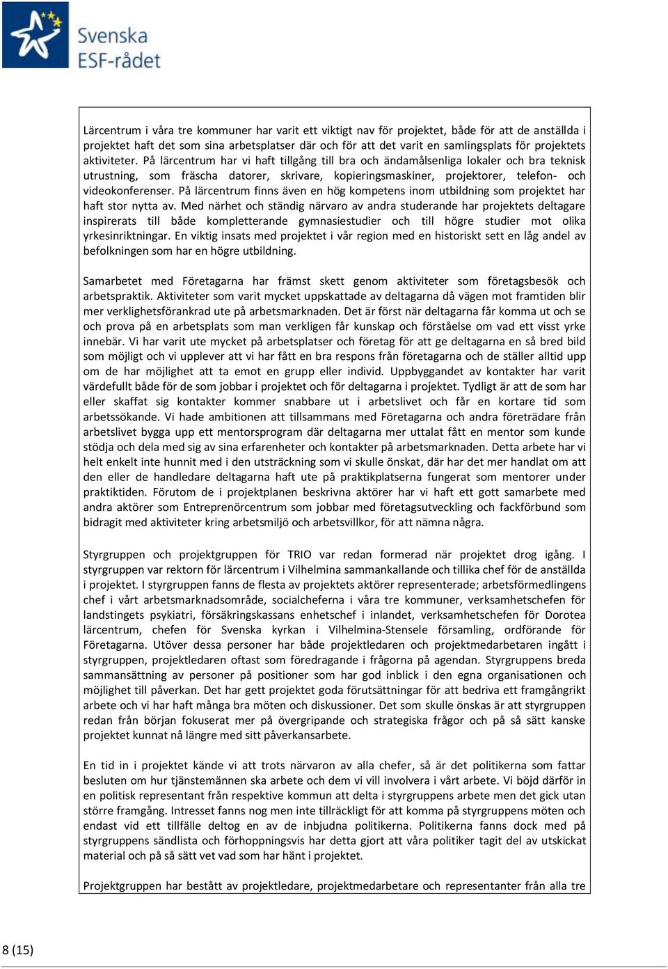 På lärcentrum har vi haft tillgång till bra och ändamålsenliga lokaler och bra teknisk utrustning, som fräscha datorer, skrivare, kopieringsmaskiner, projektorer, telefon- och videokonferenser.