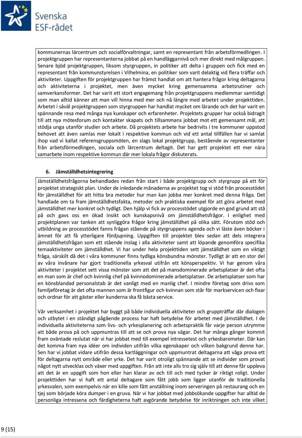 aktiviteter. Uppgiften för projektgruppen har främst handlat om att hantera frågor kring deltagarna och aktiviteterna i projektet, men även mycket kring gemensamma arbetsrutiner och samverkansformer.