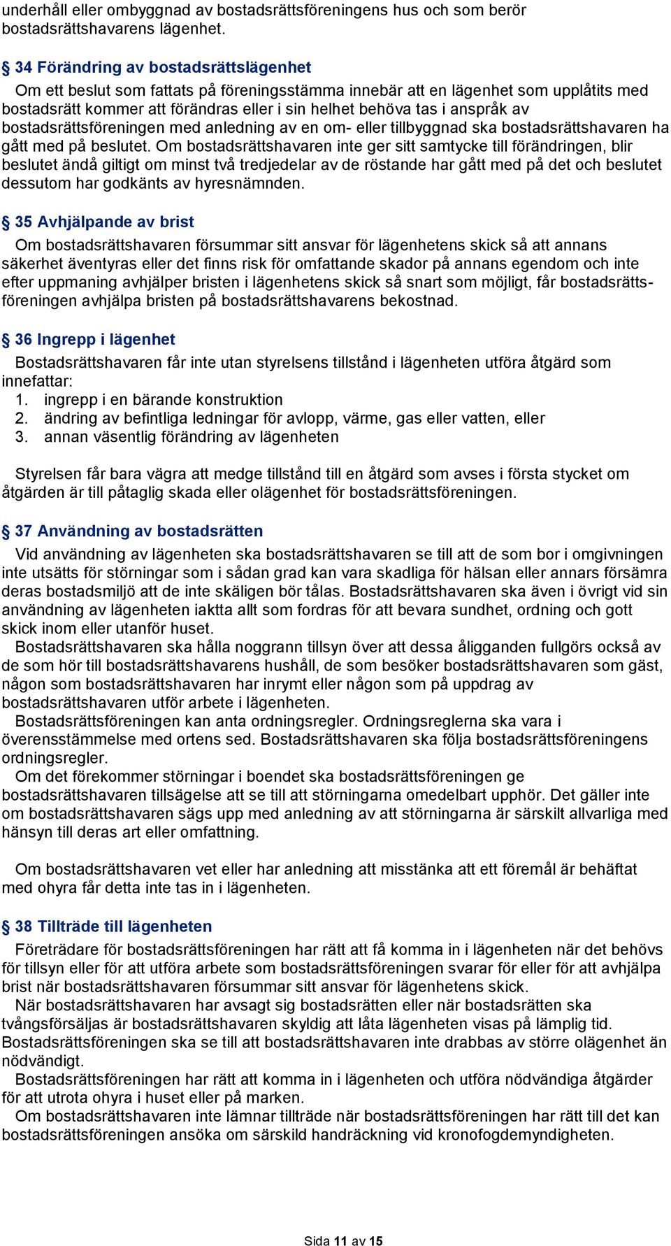 av bostadsrättsföreningen med anledning av en om- eller tillbyggnad ska bostadsrättshavaren ha gått med på beslutet.