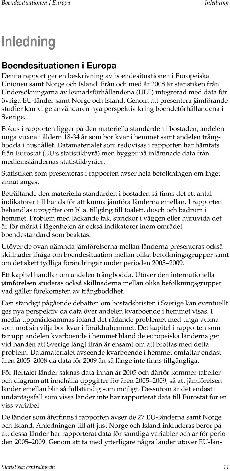 Genom att presentera jämförande studier kan vi ge användaren nya perspektiv kring boendeförhållandena i Sverige.