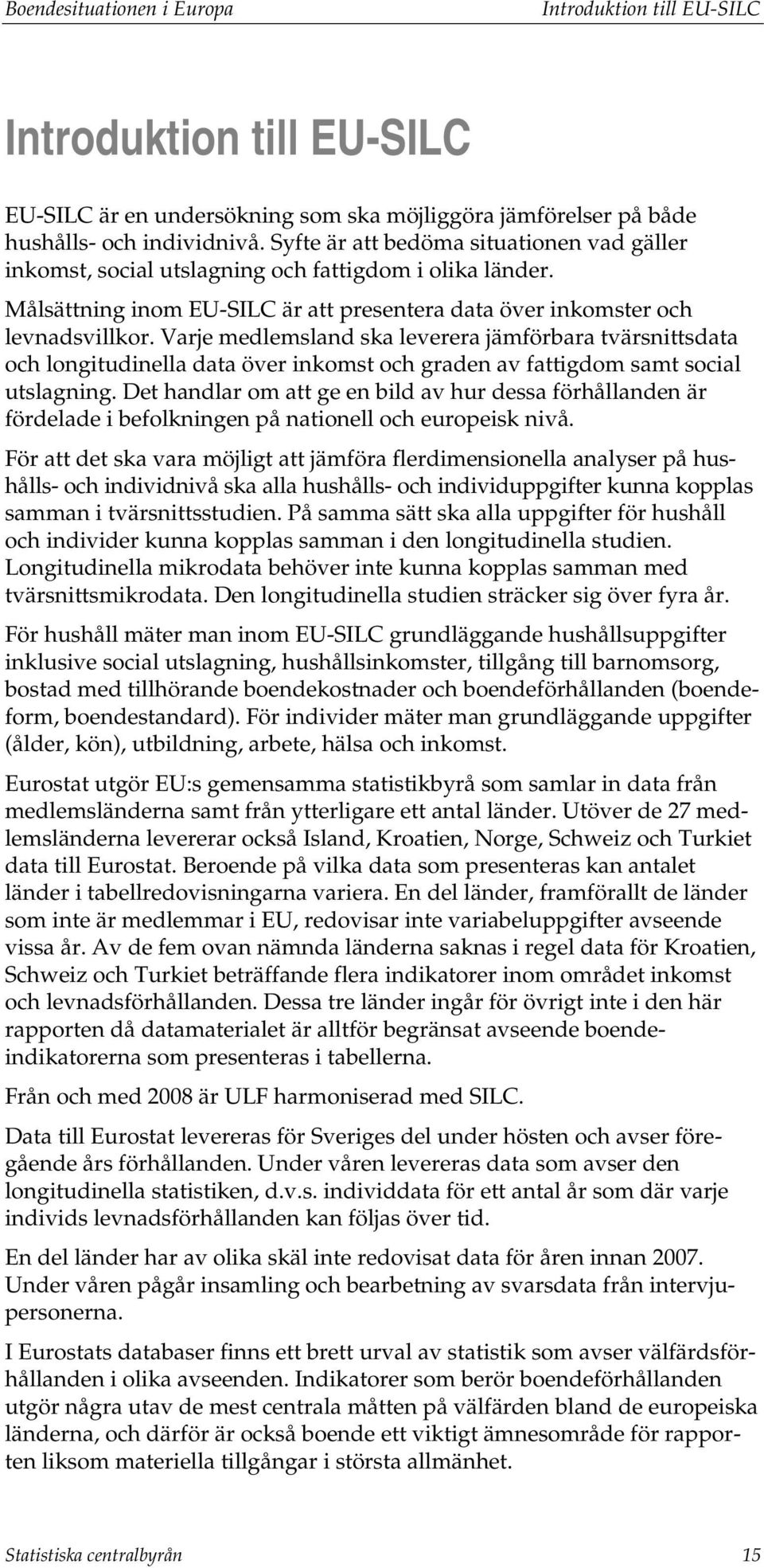 Varje medlemsland ska leverera jämförbara tvärsnittsdata och longitudinella data över inkomst och graden av fattigdom samt social utslagning.