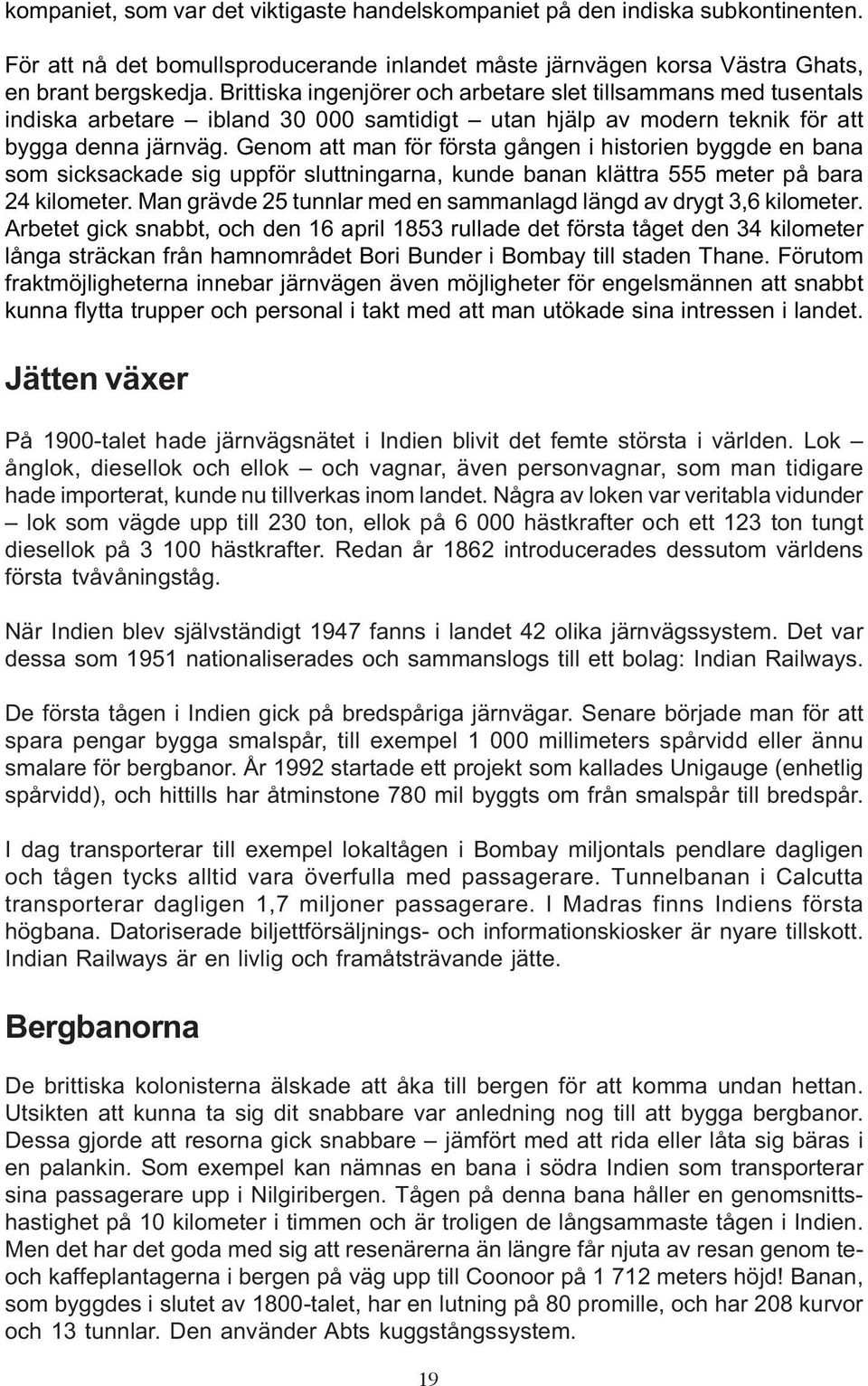 Genom att man för första gången i historien byggde en bana som sicksackade sig uppför sluttningarna, kunde banan klättra 555 meter på bara 24 kilometer.