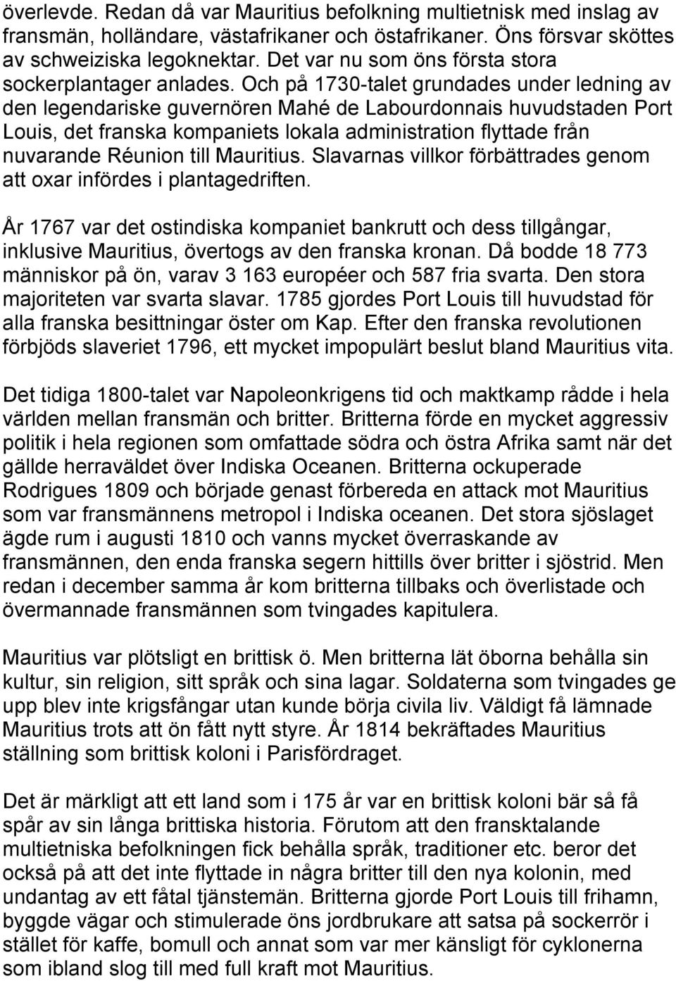 Och på 1730-talet grundades under ledning av den legendariske guvernören Mahé de Labourdonnais huvudstaden Port Louis, det franska kompaniets lokala administration flyttade från nuvarande Réunion