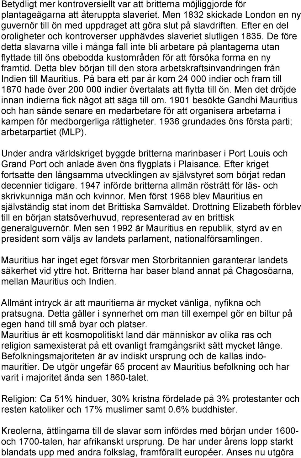 De före detta slavarna ville i många fall inte bli arbetare på plantagerna utan flyttade till öns obebodda kustområden för att försöka forma en ny framtid.