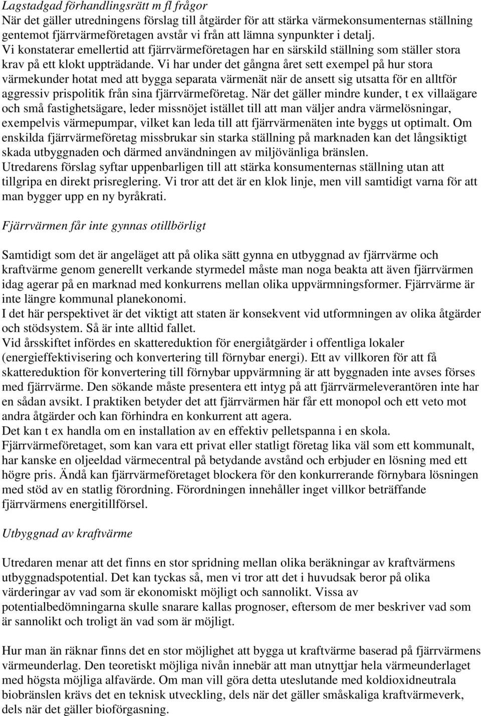 Vi har under det gångna året sett exempel på hur stora värmekunder hotat med att bygga separata värmenät när de ansett sig utsatta för en alltför aggressiv prispolitik från sina fjärrvärmeföretag.