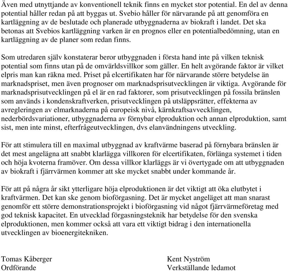 Det ska betonas att Svebios kartläggning varken är en prognos eller en potentialbedömning, utan en kartläggning av de planer som redan finns.