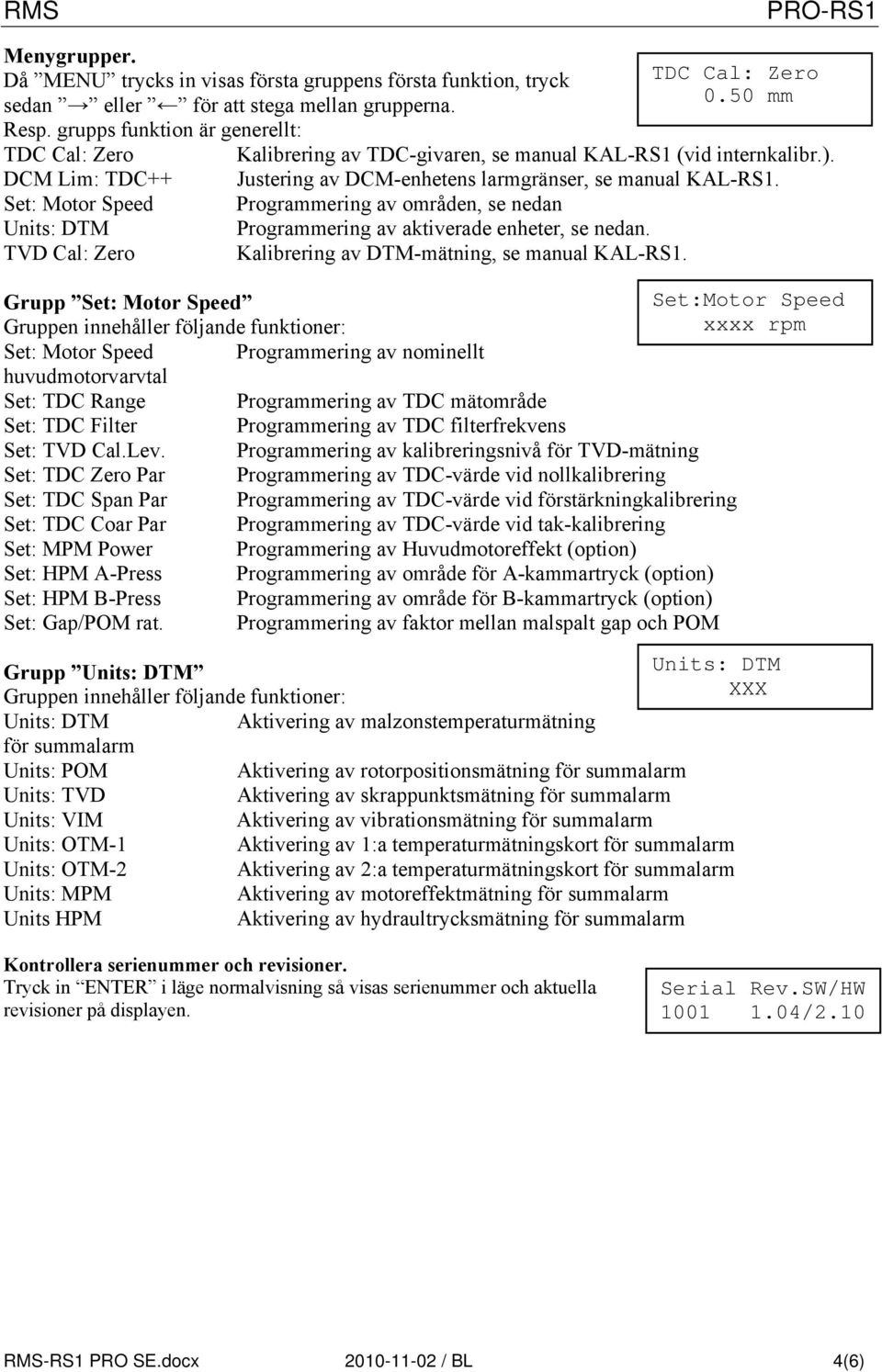 50 mm Kalibrering av TDC-givaren, se manual KAL-RS1 (vid internkalibr.). Justering av DCM-enhetens larmgränser, se manual KAL-RS1. Kalibrering av DTM-mätning, se manual KAL-RS1.