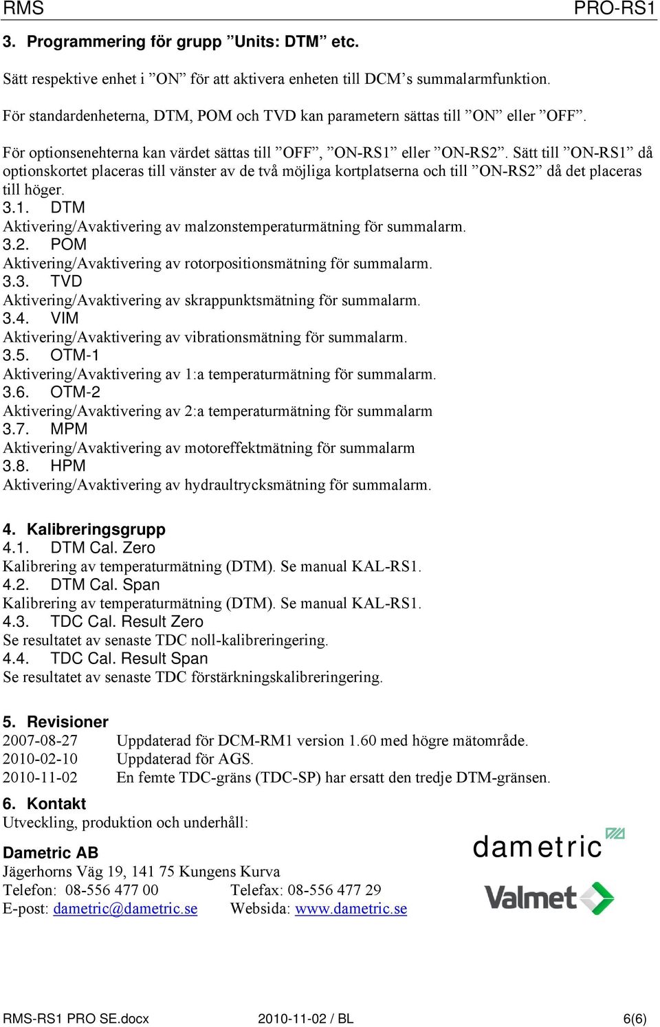 Sätt till ON-RS1 då optionskortet placeras till vänster av de två möjliga kortplatserna och till ON-RS2 då det placeras till höger. 3.1. DTM Aktivering/Avaktivering av malzonstemperaturmätning för summalarm.