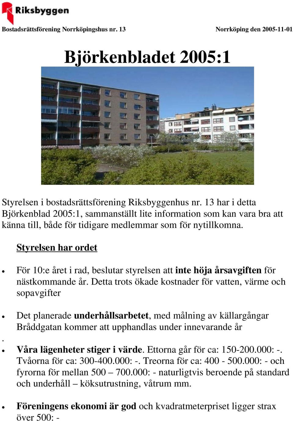 Styrelsen har ordet För 10:e året i rad, beslutar styrelsen att inte höja årsavgiften för nästkommande år.