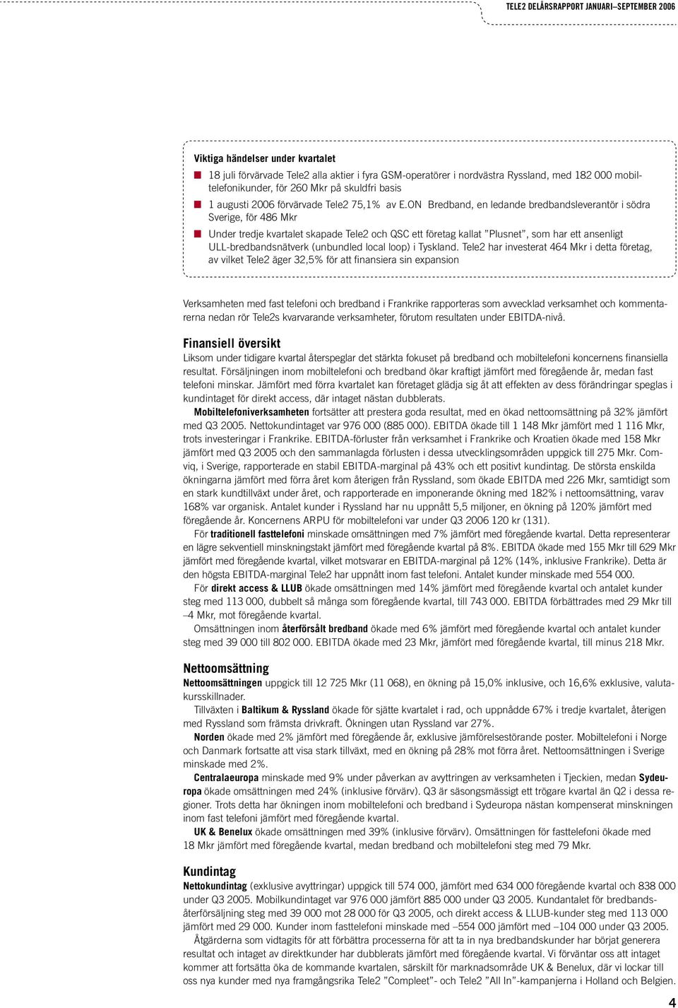 ON Bredband, en ledande bredbandsleverantör i södra Sverige, för 486 Mkr Under tredje kvartalet skapade Tele2 och QSC ett företag kallat Plusnet, som har ett ansenligt ULL-bredbandsnätverk (unbundled