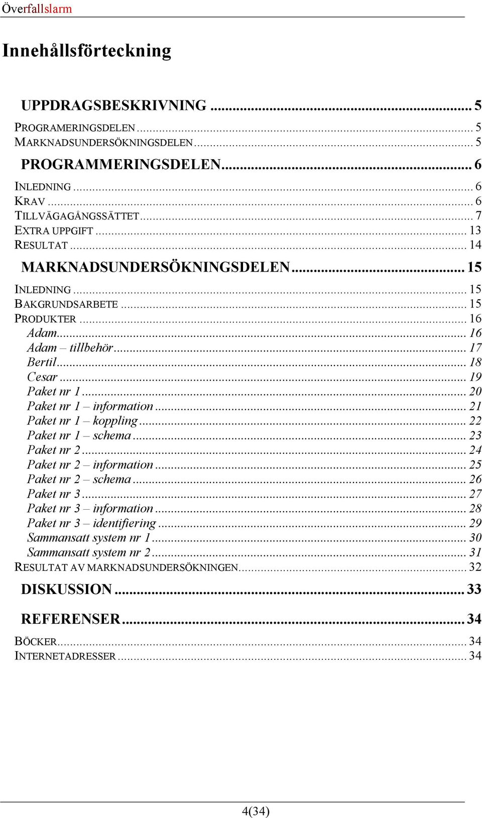 .. 20 Paket nr 1 information... 21 Paket nr 1 koppling... 22 Paket nr 1 schema... 23 Paket nr 2... 24 Paket nr 2 information... 25 Paket nr 2 schema... 26 Paket nr 3... 27 Paket nr 3 information.