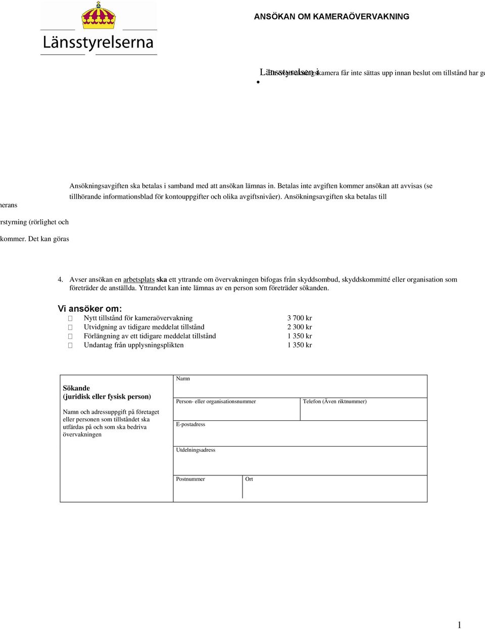 Betalas inte avgiften kommer ansökan att avvisas (se tillhörande informationsblad för kontouppgifter och olika avgiftsnivåer). Ansökningsavgiften ska betalas till.