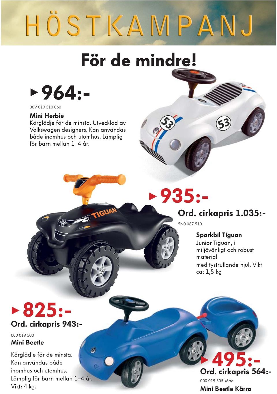 035:- 5N0 087 510 Sparkbil Tiguan Junior Tiguan, i miljövänligt och robust material med tystrullande hjul. Vikt ca: 1,5 kg 825:- Ord.