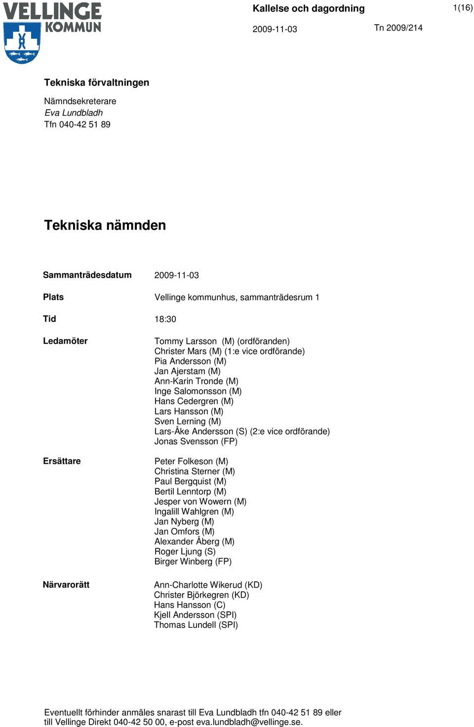 Andersson (S) (2:e vice ordförande) Jonas Svensson (FP) Peter Folkeson (M) Christina Sterner (M) Paul Bergquist (M) Bertil Lenntorp (M) Jesper von Wowern (M) Ingalill Wahlgren (M) Jan Nyberg (M) Jan