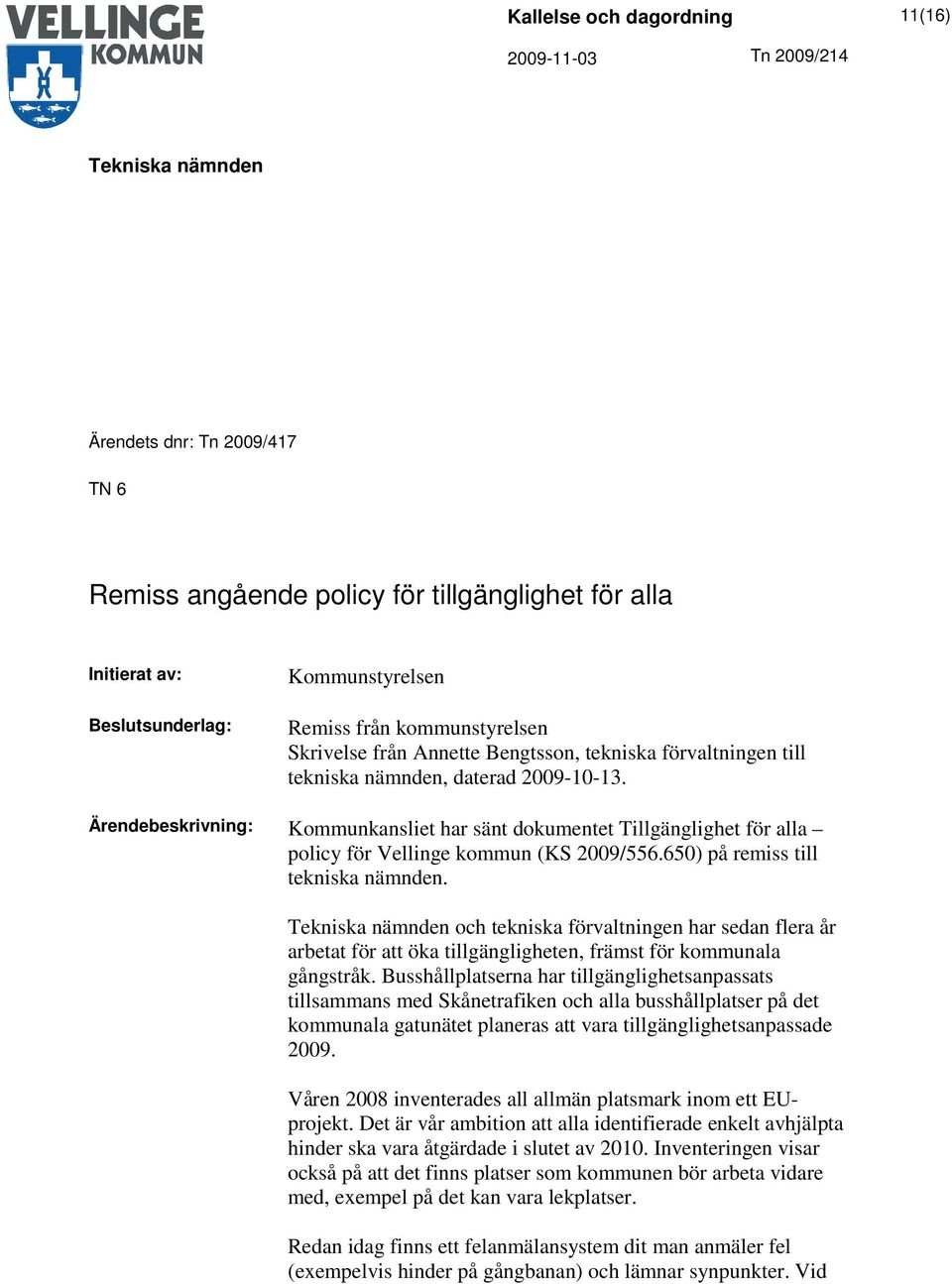 650) på remiss till tekniska nämnden. och tekniska förvaltningen har sedan flera år arbetat för att öka tillgängligheten, främst för kommunala gångstråk.