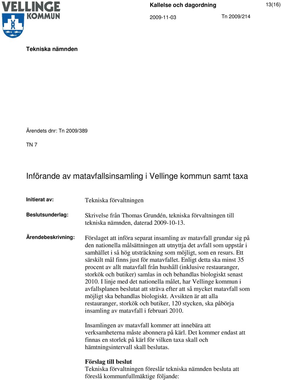 Förslaget att införa separat insamling av matavfall grundar sig på den nationella målsättningen att utnyttja det avfall som uppstår i samhället i så hög utsträckning som möjligt, som en resurs.