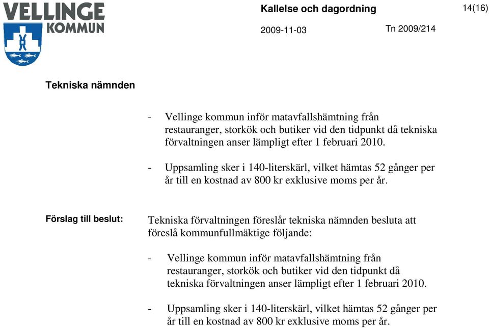 Förslag till beslut: Tekniska förvaltningen föreslår tekniska nämnden besluta att föreslå kommunfullmäktige följande: - Vellinge kommun inför matavfallshämtning från