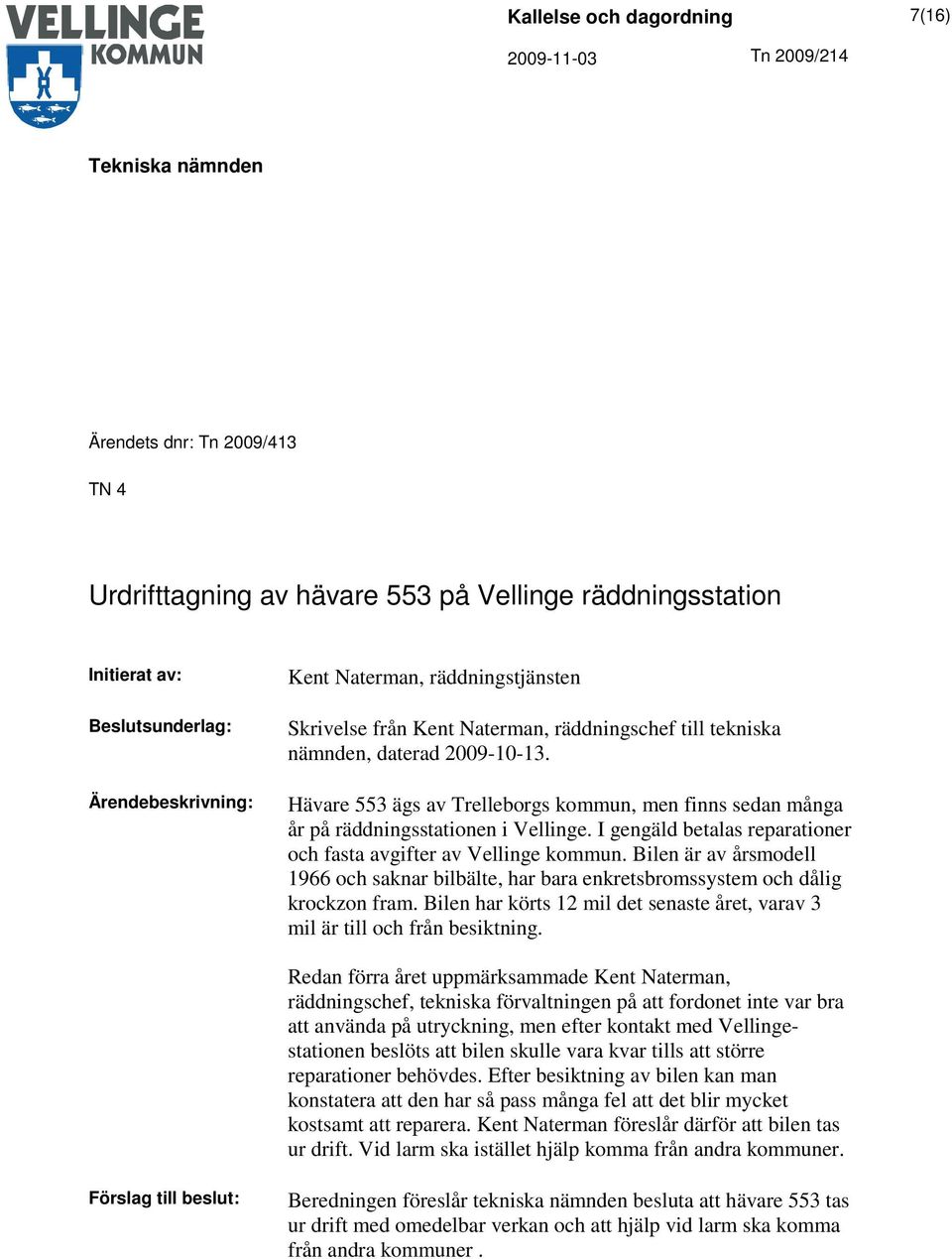 I gengäld betalas reparationer och fasta avgifter av Vellinge kommun. Bilen är av årsmodell 1966 och saknar bilbälte, har bara enkretsbromssystem och dålig krockzon fram.