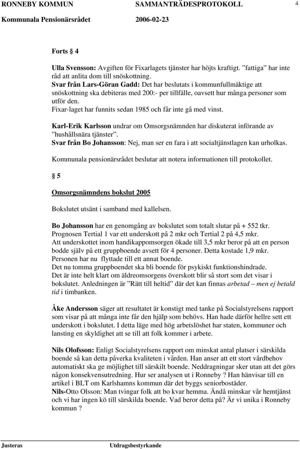 Fixar-laget har funnits sedan 1985 och får inte gå med vinst. Karl-Erik Karlsson undrar om Omsorgsnämnden har diskuterat införande av hushållsnära tjänster.