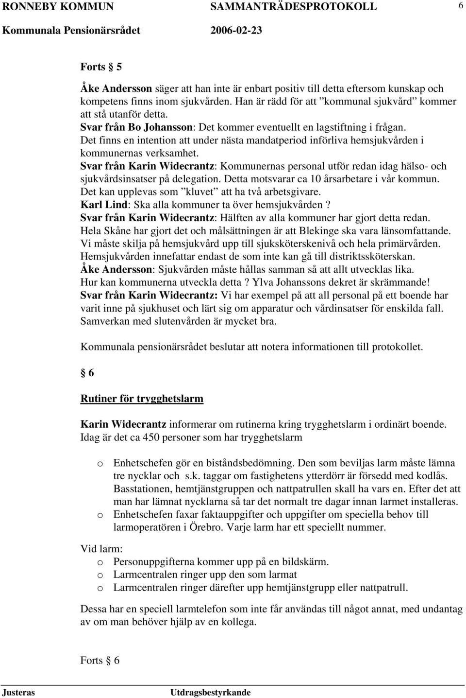 Svar från Karin Widecrantz: Kommunernas personal utför redan idag hälso- och sjukvårdsinsatser på delegation. Detta motsvarar ca 10 årsarbetare i vår kommun.