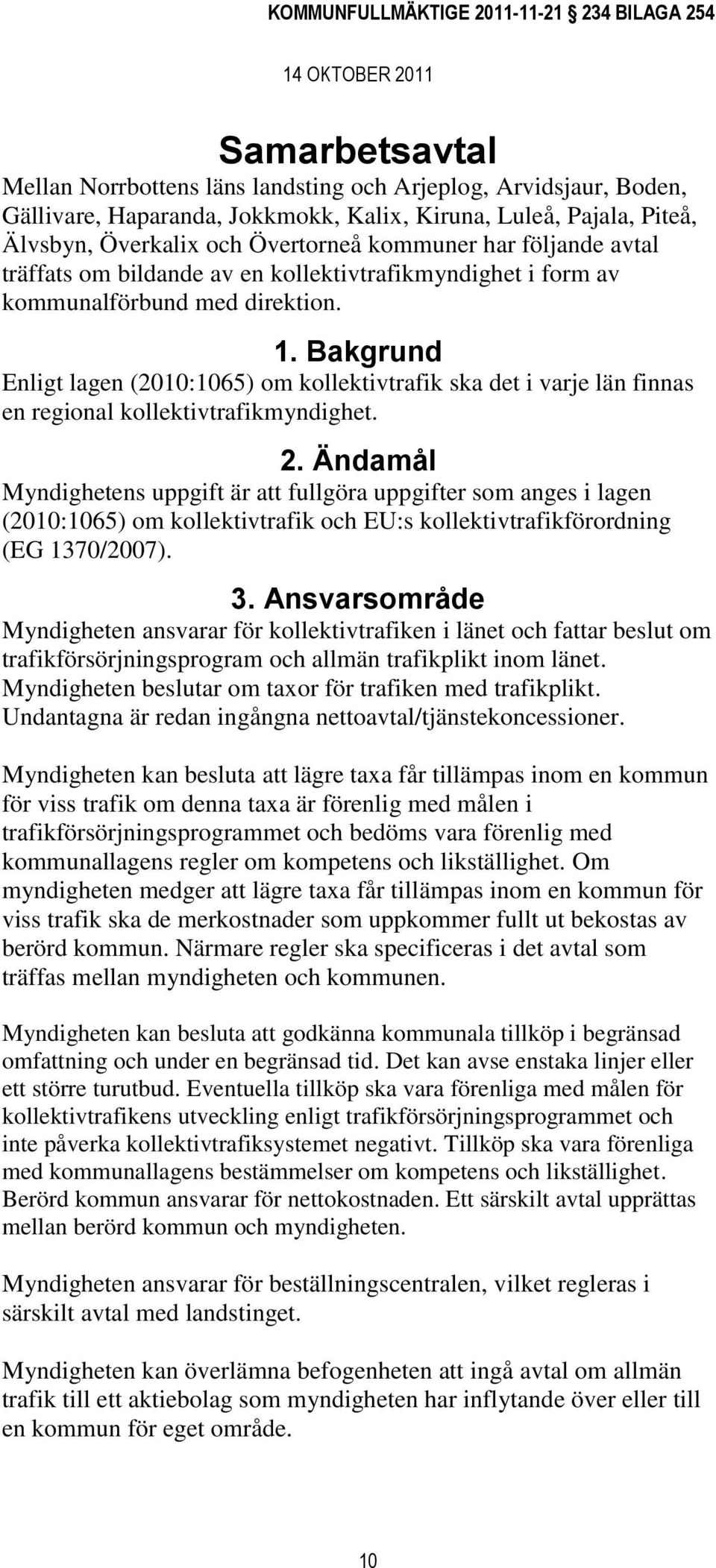 Bakgrund Enligt lagen (2010:1065) om kollektivtrafik ska det i varje län finnas en regional kollektivtrafikmyndighet. 2.