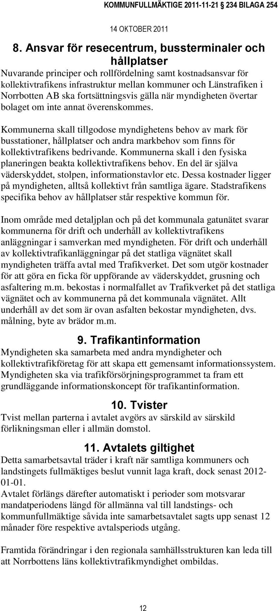 Kommunerna skall tillgodose myndighetens behov av mark för busstationer, hållplatser och andra markbehov som finns för kollektivtrafikens bedrivande.