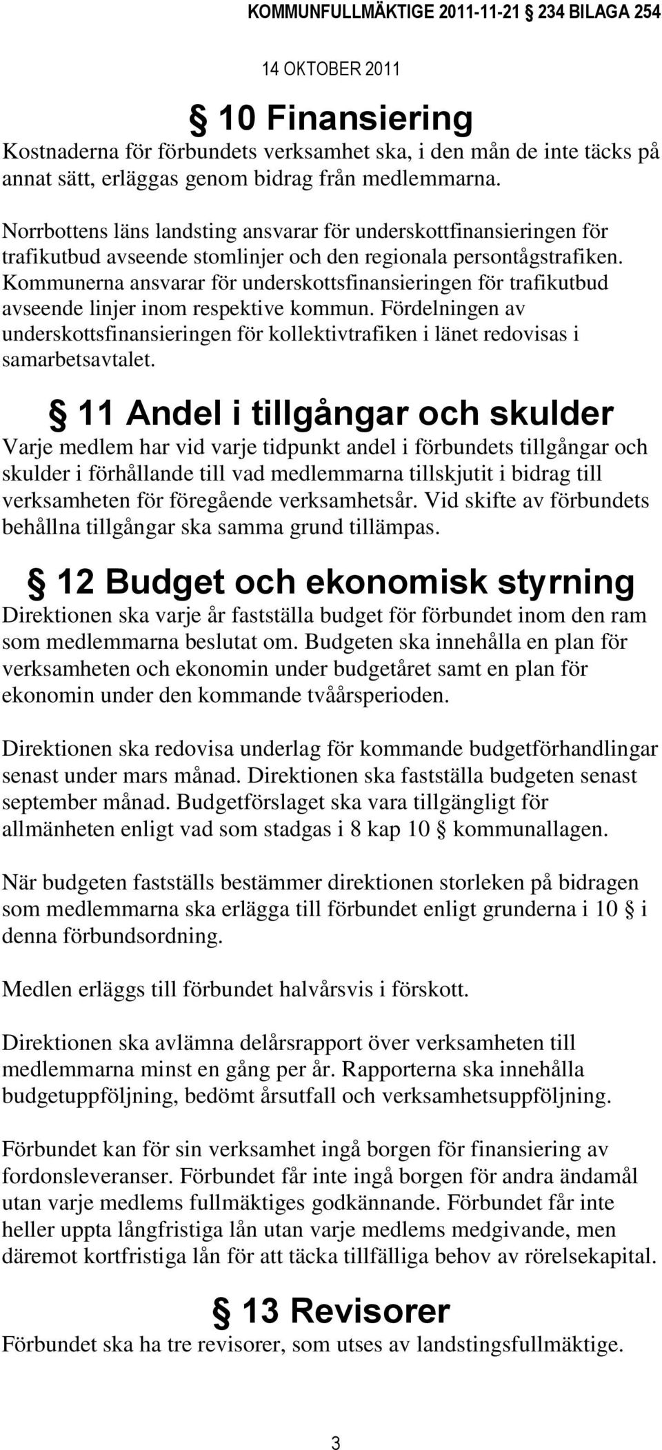 Kommunerna ansvarar för underskottsfinansieringen för trafikutbud avseende linjer inom respektive kommun.