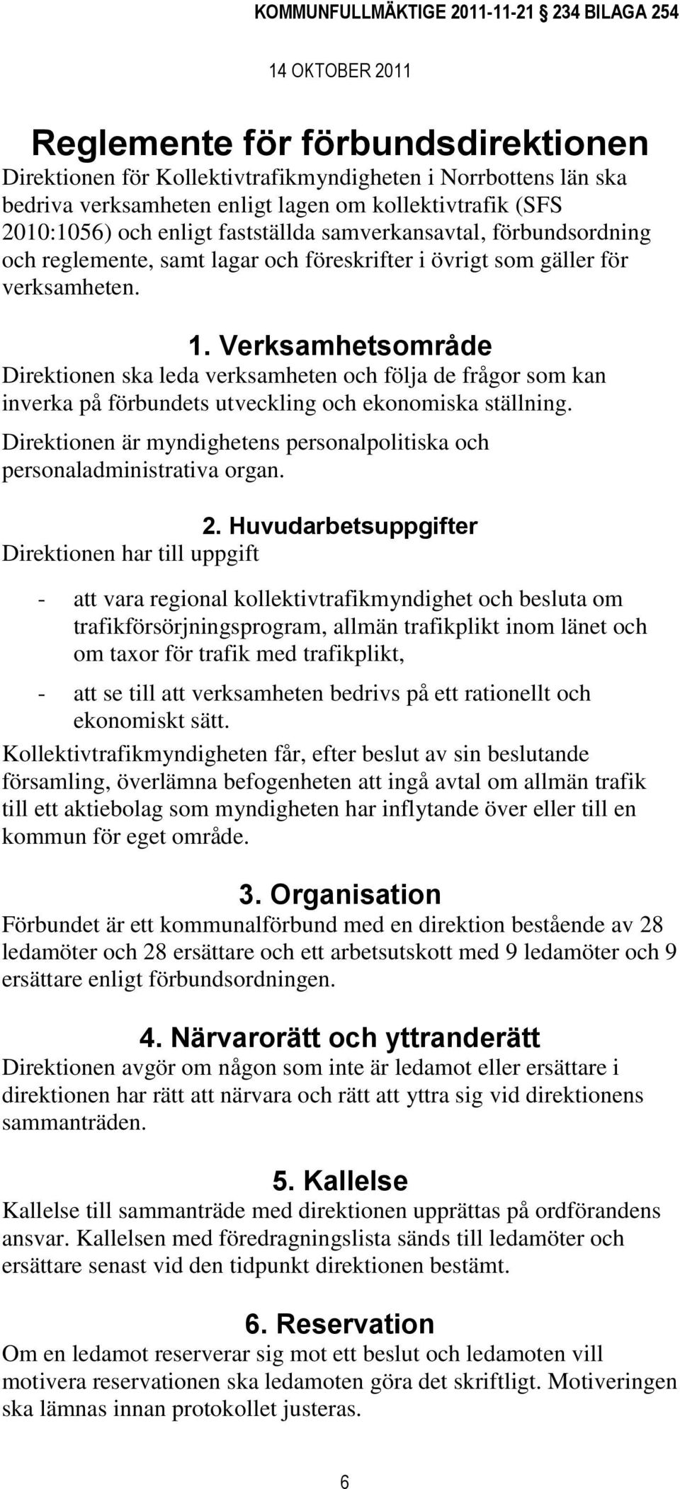 Verksamhetsområde Direktionen ska leda verksamheten och följa de frågor som kan inverka på förbundets utveckling och ekonomiska ställning.