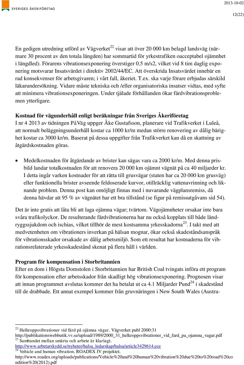 Att överskrida Insatsvärdet innebär en rad konsekvenser för arbetsgivaren; i vårt fall, åkeriet. T.ex. ska varje förare erbjudas särskild läkarundersökning.