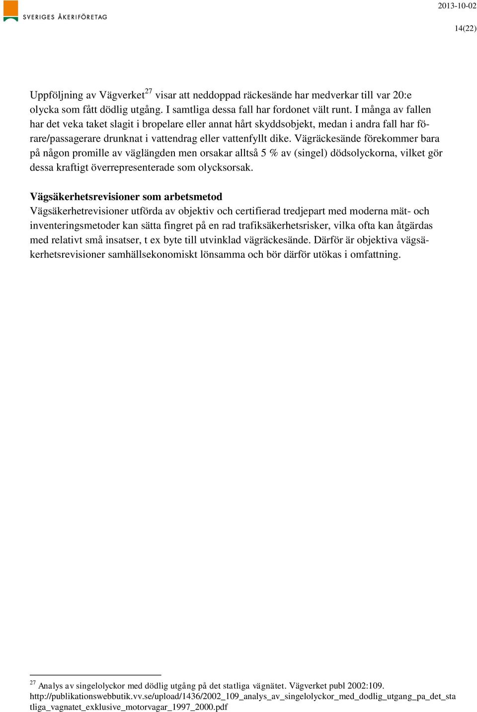 Vägräckesände förekommer bara på någon promille av väglängden men orsakar alltså 5 % av (singel) dödsolyckorna, vilket gör dessa kraftigt överrepresenterade som olycksorsak.