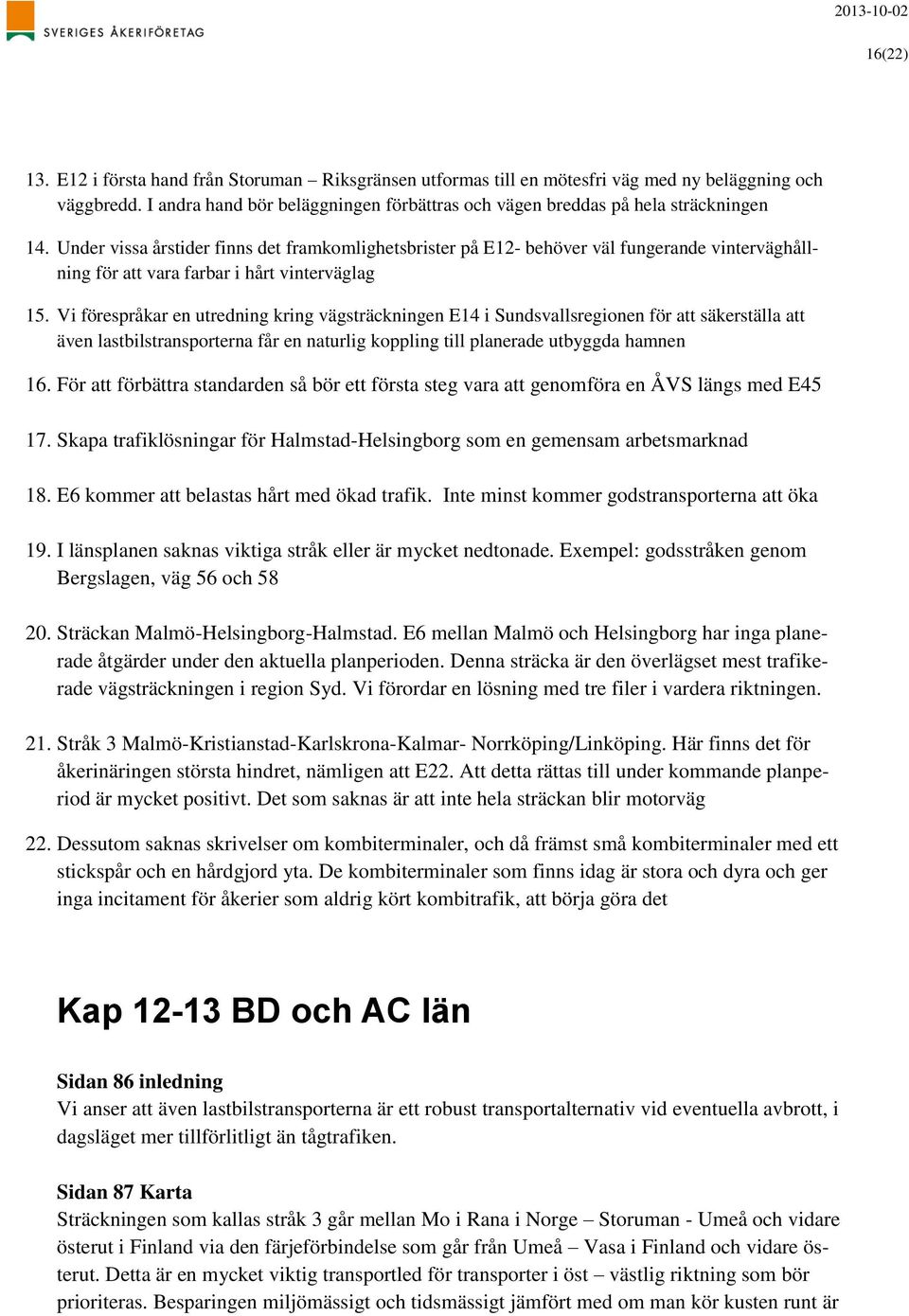 Under vissa årstider finns det framkomlighetsbrister på E12- behöver väl fungerande vinterväghållning för att vara farbar i hårt vinterväglag 15.