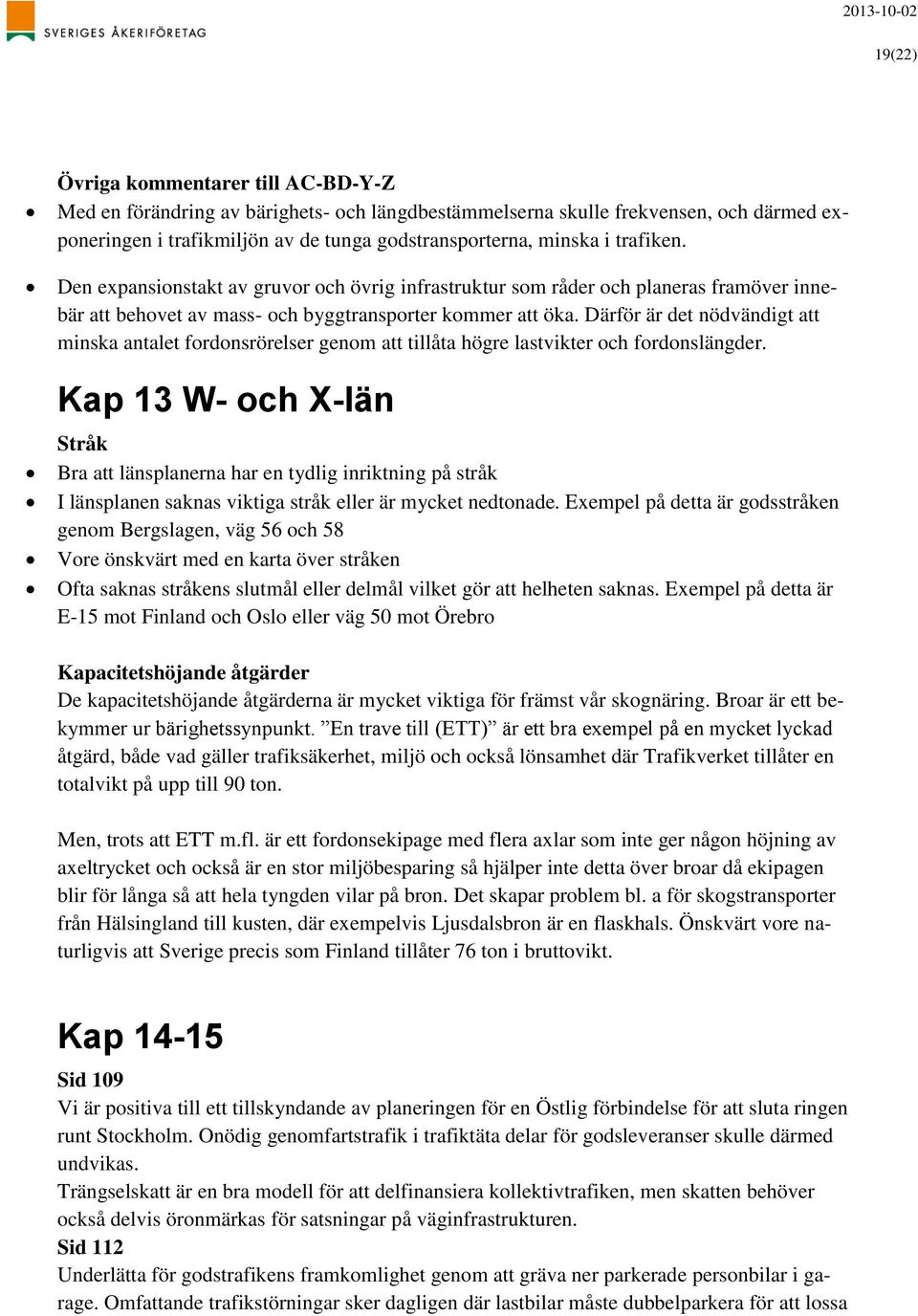 Därför är det nödvändigt att minska antalet fordonsrörelser genom att tillåta högre lastvikter och fordonslängder.