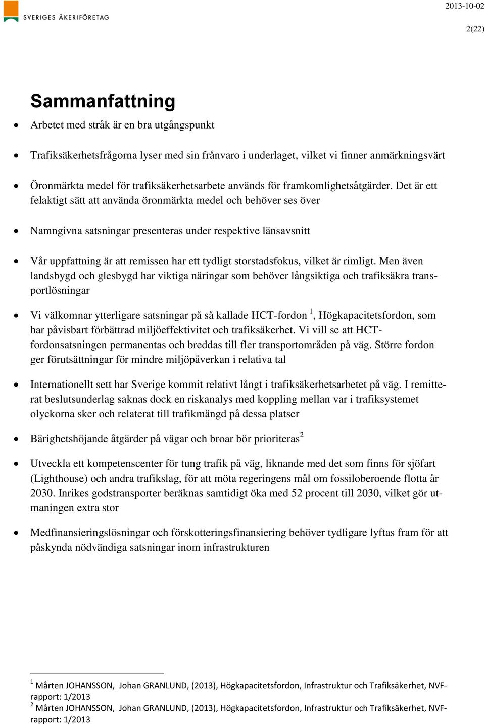 Det är ett felaktigt sätt att använda öronmärkta medel och behöver ses över Namngivna satsningar presenteras under respektive länsavsnitt Vår uppfattning är att remissen har ett tydligt