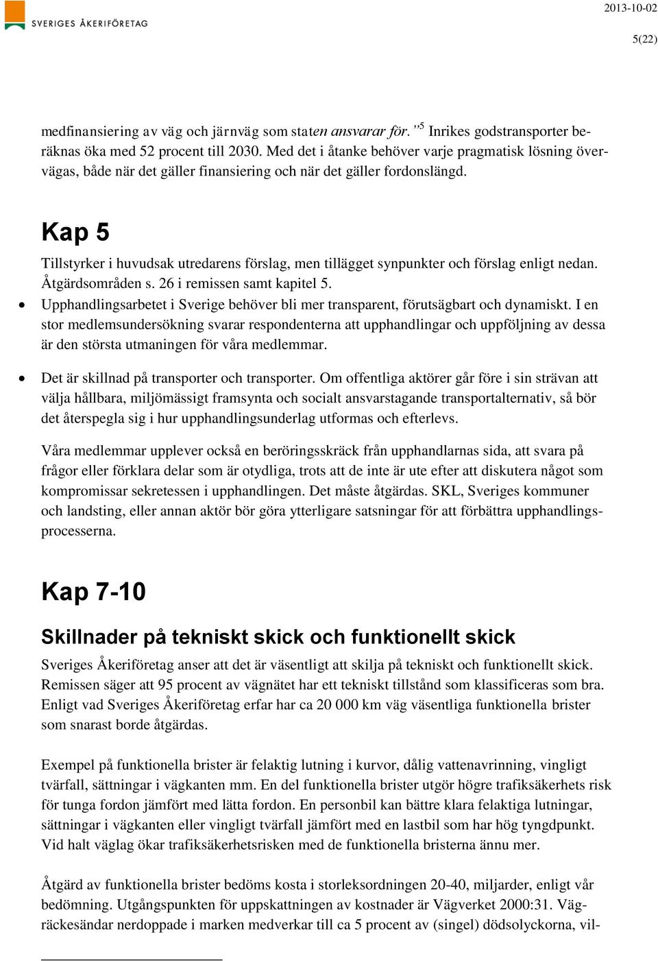 Kap 5 Tillstyrker i huvudsak utredarens förslag, men tillägget synpunkter och förslag enligt nedan. Åtgärdsområden s. 26 i remissen samt kapitel 5.