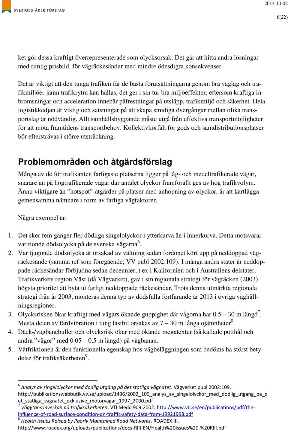 inbromsningar och acceleration innebär påfrestningar på utsläpp, trafikmiljö och säkerhet.