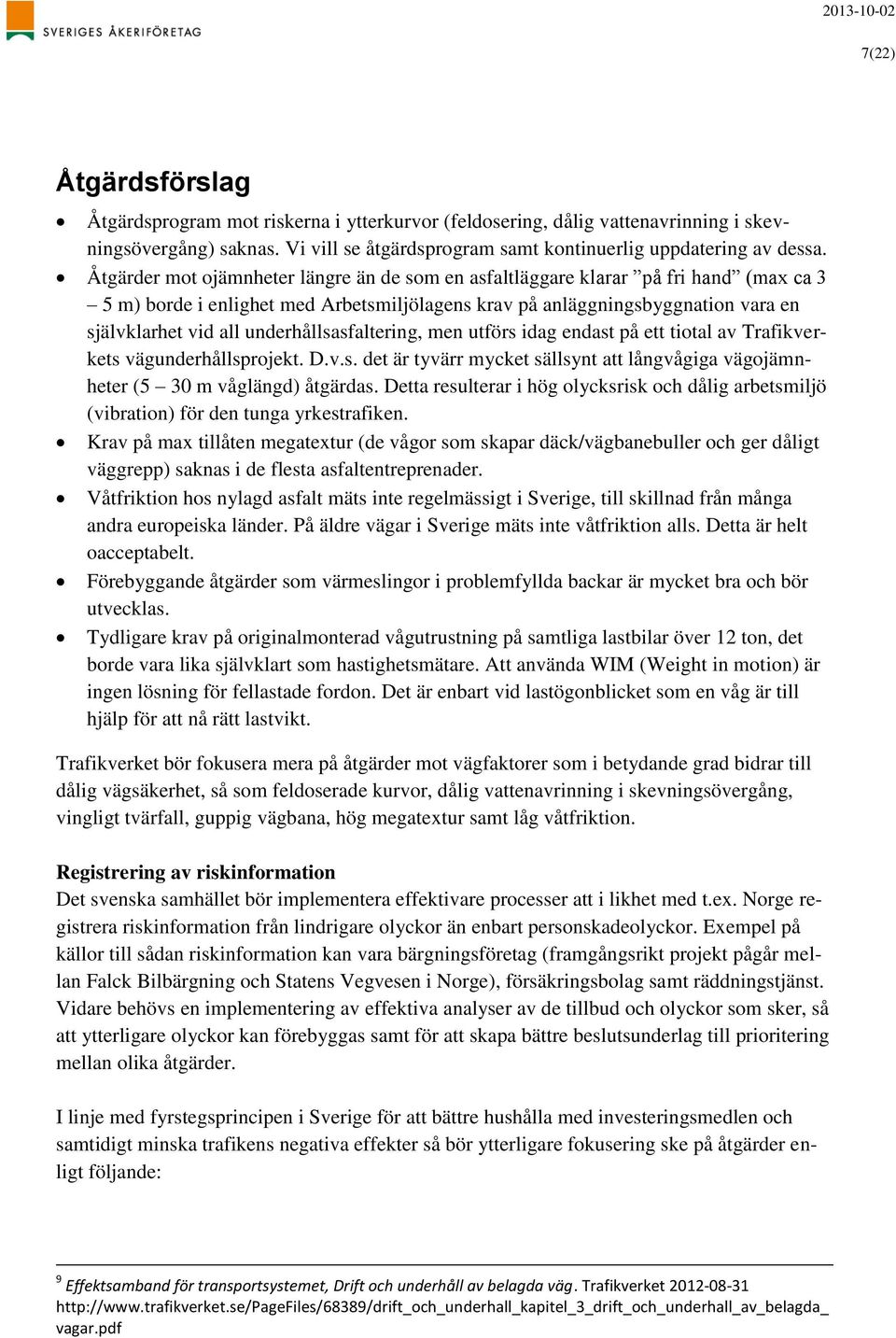 underhållsasfaltering, men utförs idag endast på ett tiotal av Trafikverkets vägunderhållsprojekt. D.v.s. det är tyvärr mycket sällsynt att långvågiga vägojämnheter (5 30 m våglängd) åtgärdas.