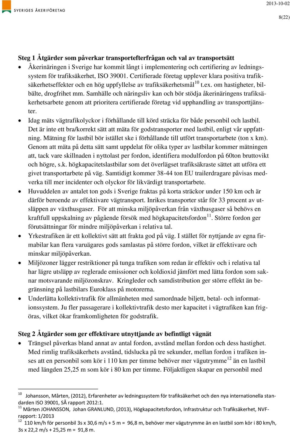 Samhälle och näringsliv kan och bör stödja åkerinäringens trafiksäkerhetsarbete genom att prioritera certifierade företag vid upphandling av transporttjänster.