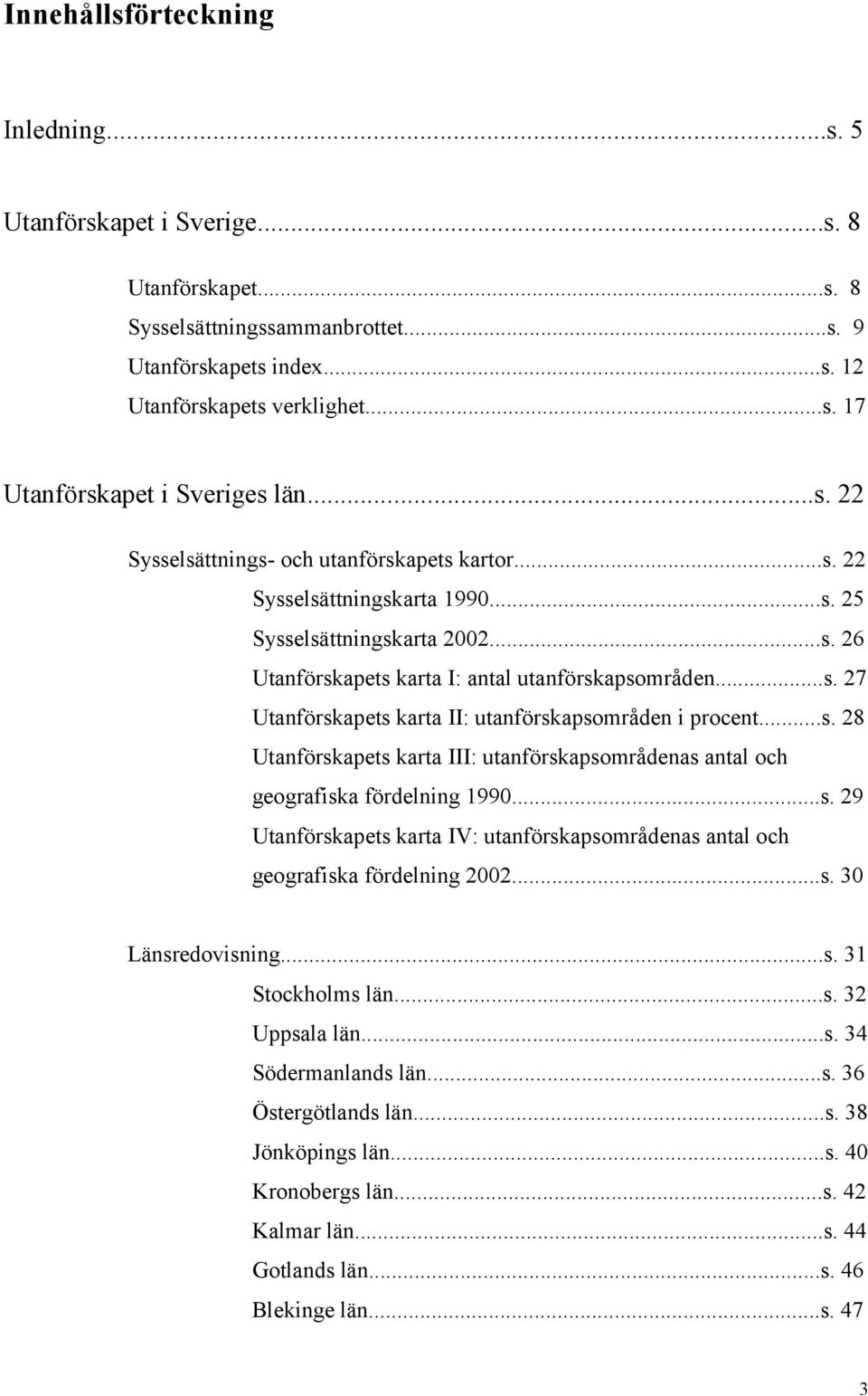 ..s. 8 Utanförskapets karta III: utanförskapsområdenas antal och geografiska fördelning 99...s. 9 Utanförskapets karta IV: utanförskapsområdenas antal och geografiska fördelning...s. 3 Länsredovisning.