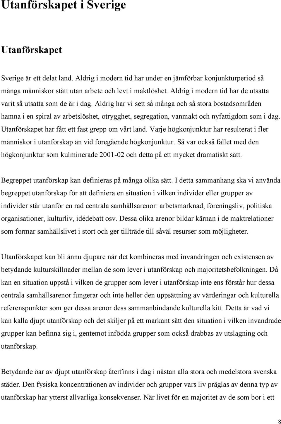 Aldrig har vi sett så många och så stora bostadsområden hamna i en spiral av arbetslöshet, otrygghet, segregation, vanmakt och nyfattigdom som i dag.