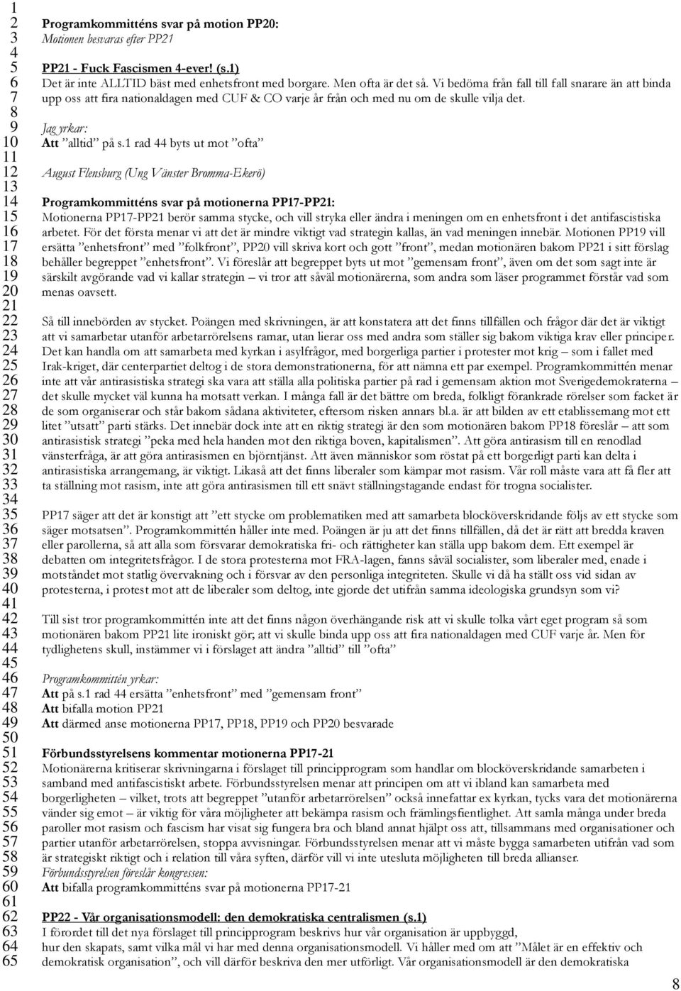 1 rad byts ut mot ofta August Flensburg (Ung Vänster Bromma-Ekerö) Programkommitténs svar på motionerna PP1-PP1: Motionerna PP1-PP1 berör samma stycke, och vill stryka eller ändra i meningen om en