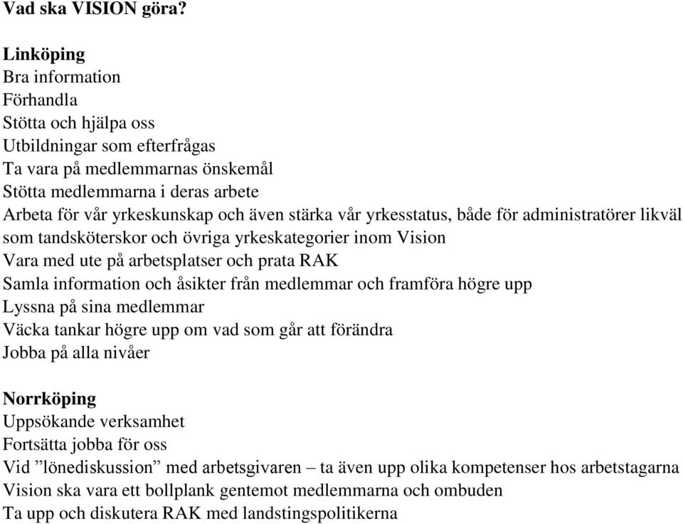 yrkesstatus, både för administratörer likväl som tandsköterskor och övriga yrkeskategorier inom Vision Vara med ute på arbetsplatser och prata RAK Samla information och åsikter från medlemmar