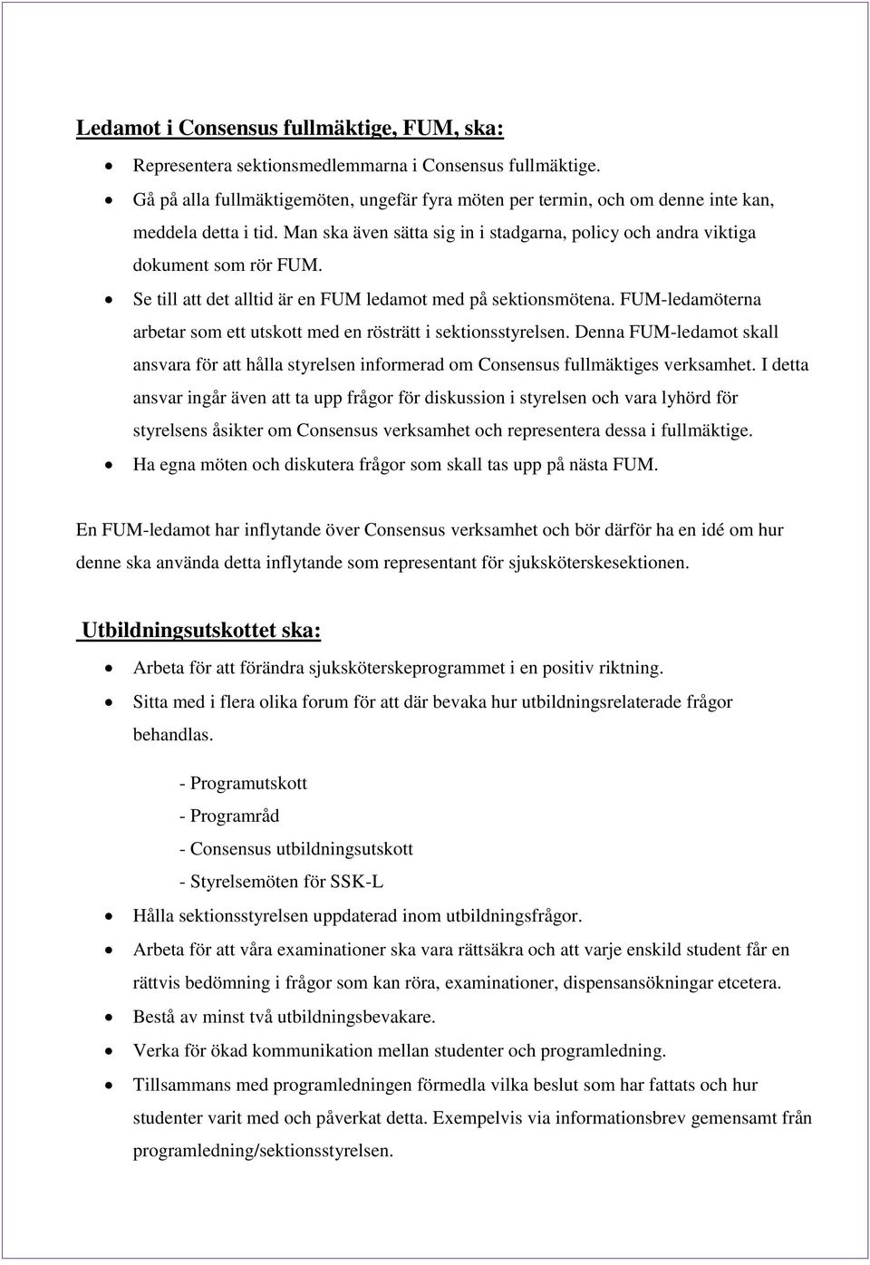 Se till att det alltid är en FUM ledamot med på sektionsmötena. FUM-ledamöterna arbetar som ett utskott med en rösträtt i sektionsstyrelsen.