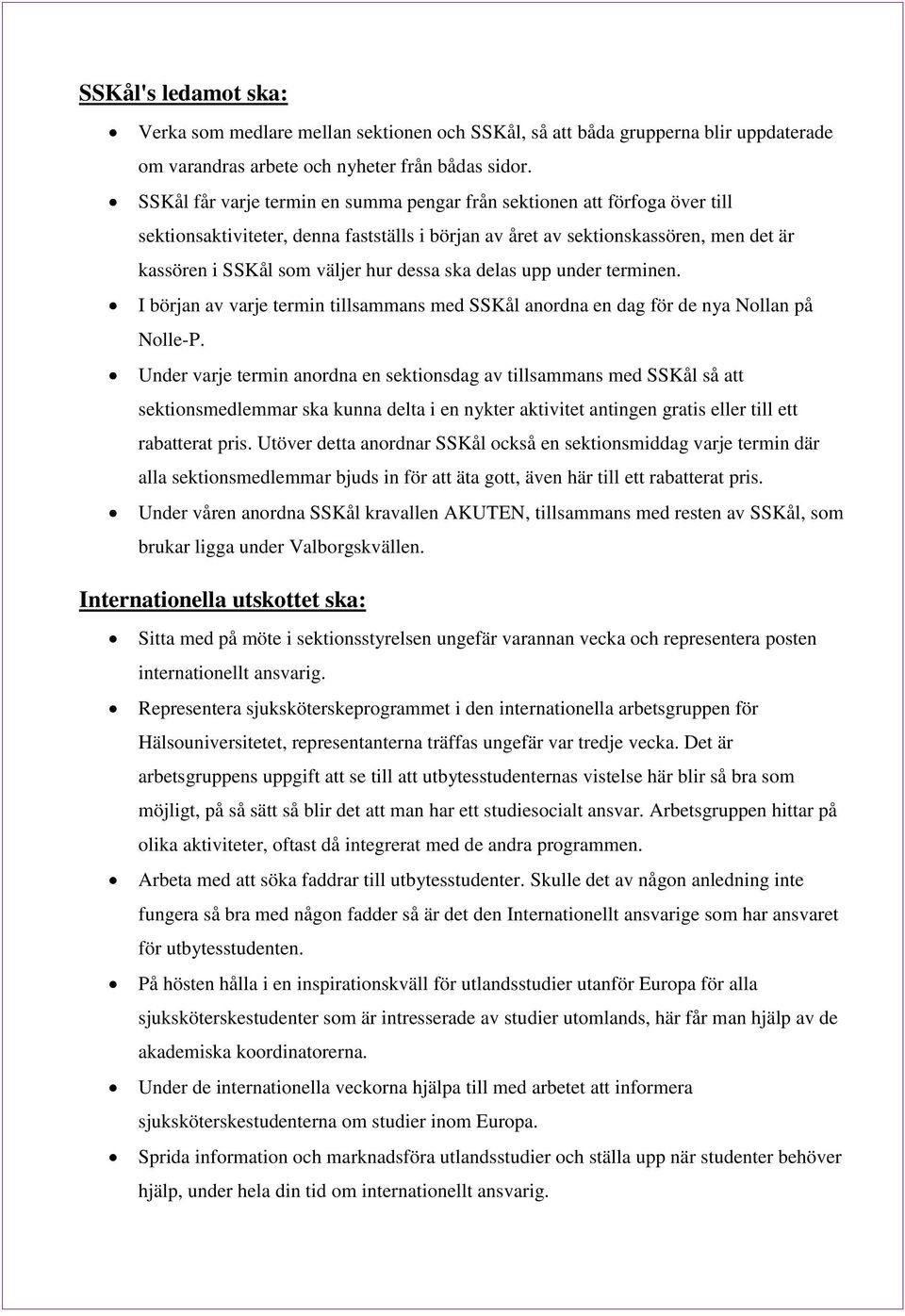 dessa ska delas upp under terminen. I början av varje termin tillsammans med SSKål anordna en dag för de nya Nollan på Nolle-P.