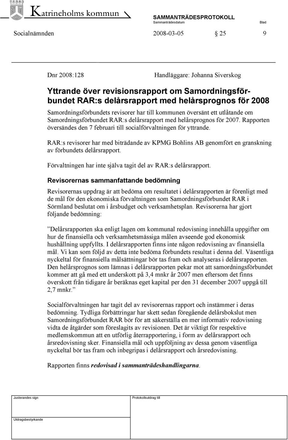 RAR:s revisorer har med biträdande av KPMG Bohlins AB genomfört en granskning av förbundets delårsrapport. Förvaltningen har inte själva tagit del av RAR:s delårsrapport.