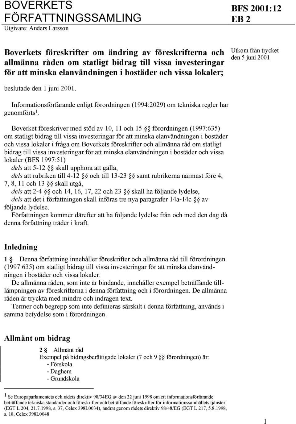 Boverket föreskriver med stöd av 10, 11 och 15 förordningen (1997:635) om statligt bidrag till vissa investeringar för att minska elanvändningen i bostäder och vissa lokaler i fråga om Boverkets