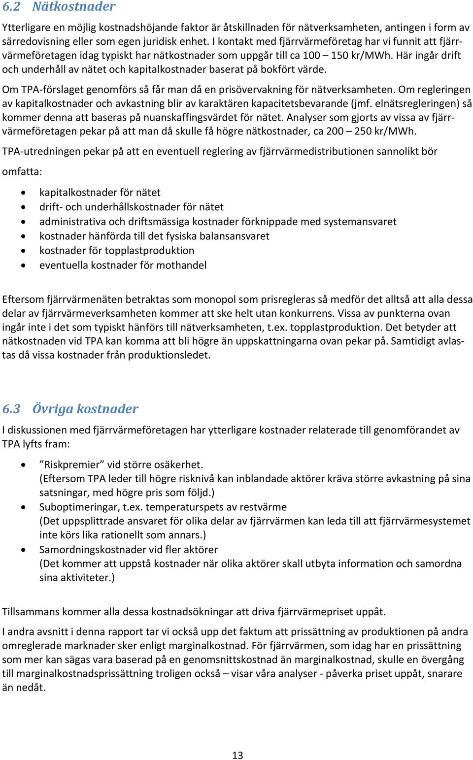 Här ingår drift och underhåll av nätet och kapitalkostnader baserat på bokfört värde. Om TPA förslaget genomförs så får man då en prisövervakning för nätverksamheten.