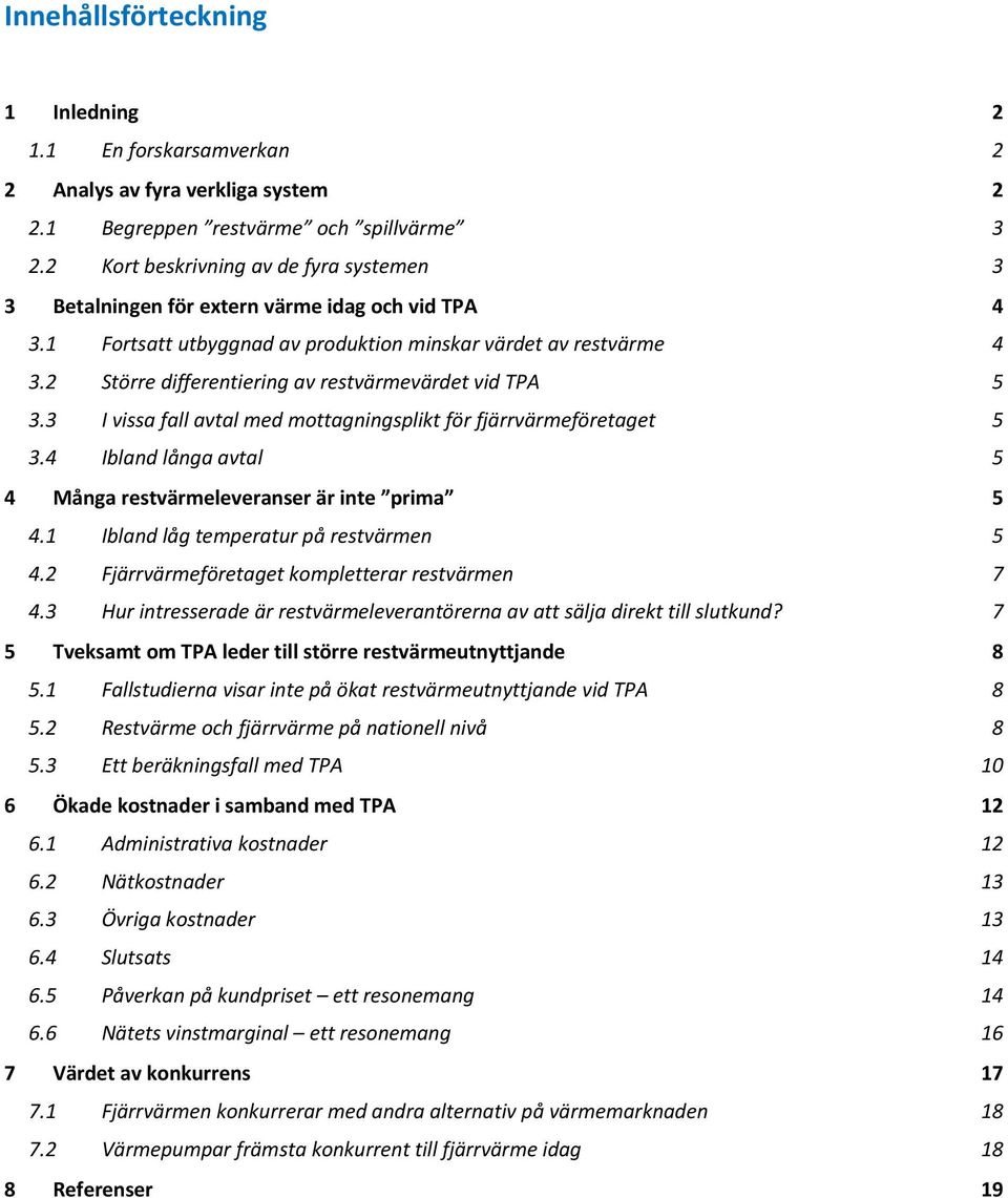 2 Större differentiering av restvärmevärdet vid TPA 5 3.3 I vissa fall avtal med mottagningsplikt för fjärrvärmeföretaget 5 3.4 Ibland långa avtal 5 4 Många restvärmeleveranser är inte prima 5 4.
