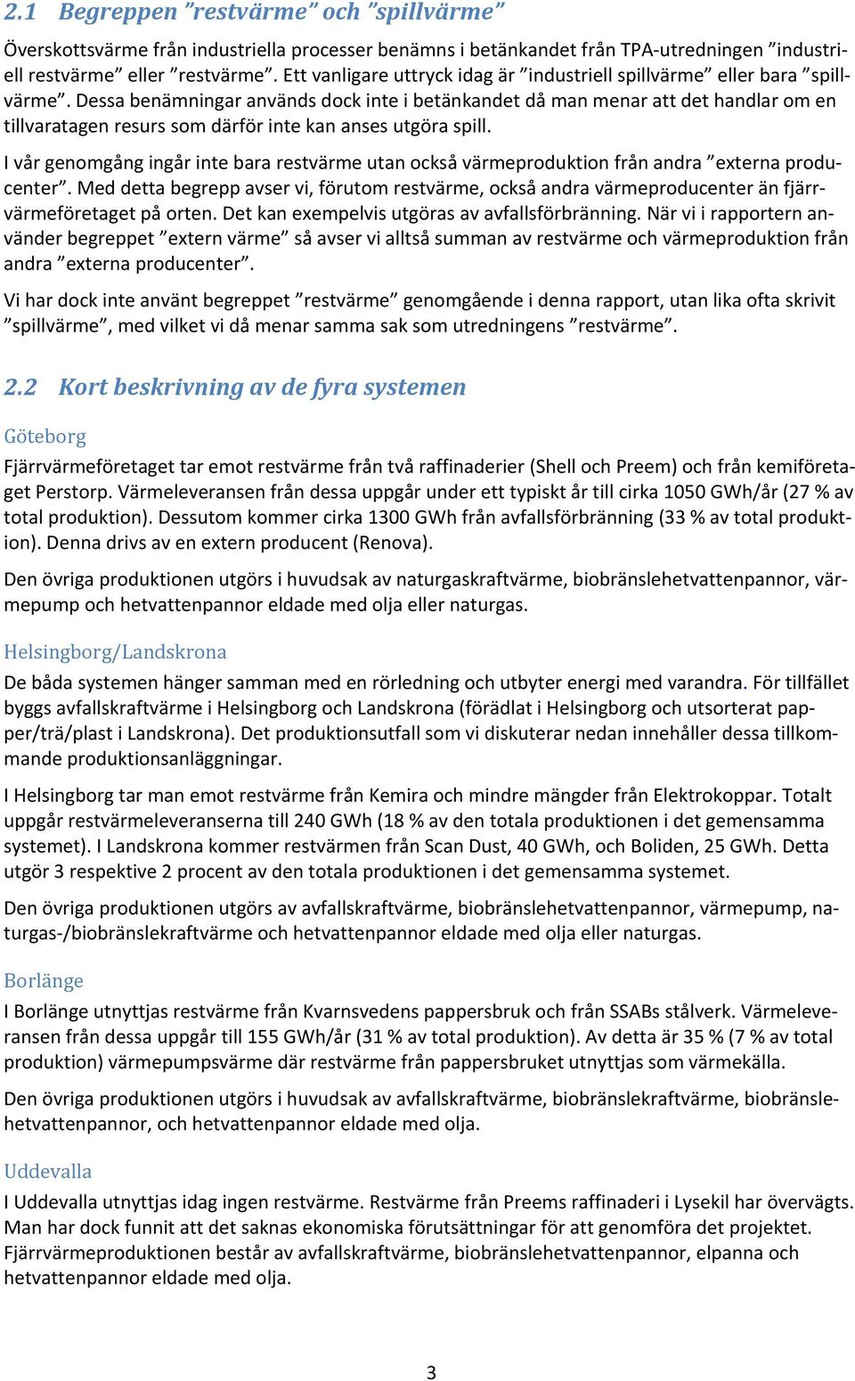 Dessa benämningar används dock inte i betänkandet då man menar att det handlar om en tillvaratagen resurs som därför inte kan anses utgöra spill.